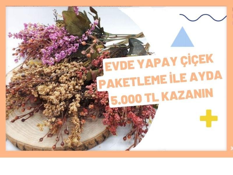 Evde Yapay Çiçek Paketleme ile AYDA 9.000 TL KAZANIN!