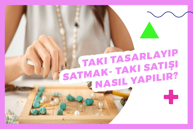 Takı Tasarlayıp Satmak – 2023’te Takı Satışı Nasıl Yapılır?